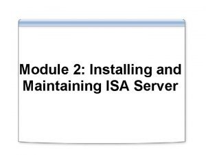 Module 2 Installing and Maintaining ISA Server Overview