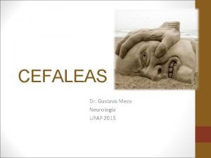 CEFALEAS Dr Gustavo Meza Neurologa UPAP 2015 CEFALEAS