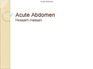 Acute Abdomen Hossam Hassan Acute Abdomen Overview Basic