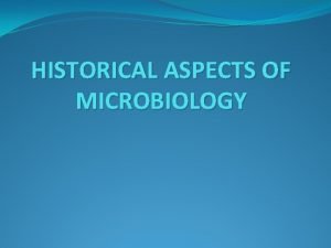 HISTORICAL ASPECTS OF MICROBIOLOGY HISTORY PIONEERS IN MICROBIOLOGY
