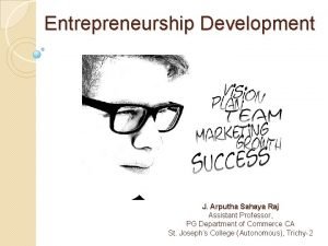 Entrepreneurship Development J Arputha Sahaya Raj Assistant Professor