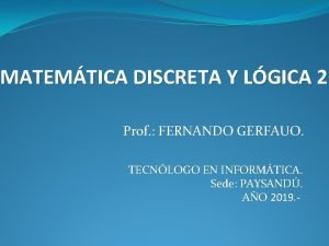 MATEMTICA DISCRETA Y LGICA 2 Prof FERNANDO GERFAUO