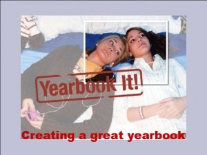 Creating a great yearbook Great yearbooks Share stories