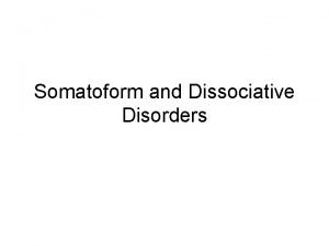 Somatoform and Dissociative Disorders Somatoform Disorders Somatoform disorders