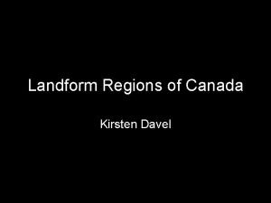 Landform Regions of Canada Kirsten Davel Landform Regions