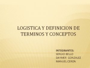 LOGISTICA Y DEFINICION DE TERMINOS Y CONCEPTOS INTEGRANTES