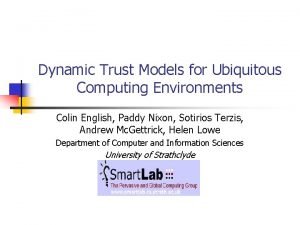 Dynamic Trust Models for Ubiquitous Computing Environments Colin