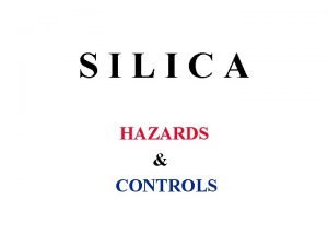 SILICA HAZARDS CONTROLS What are the hazards associated