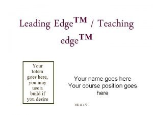 Leading Edge Teaching edge Your totem goes here