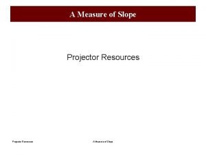A Measure of Slope Projector Resources A Measure