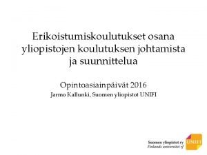 Erikoistumiskoulutukset osana yliopistojen koulutuksen johtamista ja suunnittelua Opintoasiainpivt