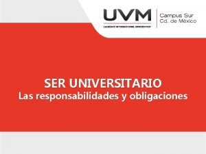 SER UNIVERSITARIO Las responsabilidades y obligaciones Qu es