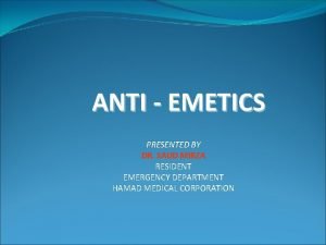 ANTI EMETICS PRESENTED BY DR SAUD MIRZA RESIDENT