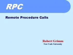 RPC Remote Procedure Calls Robert Grimm New York