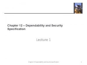 Chapter 12 Dependability and Security Specification Lecture 1