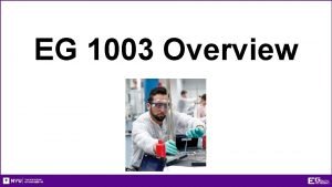 EG 1003 Overview Objectives of EG 1003 To