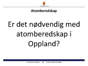 Atomberedskap Er det ndvendig med atomberedskap i Oppland