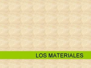 LOS MATERIALES Los materiales que se utilizan para
