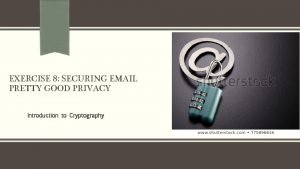 EXERCISE 8 SECURING EMAIL PRETTY GOOD PRIVACY Introduction