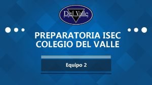PREPARATORIA ISEC COLEGIO DEL VALLE Equipo 2 Maestros