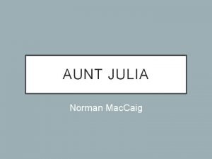 AUNT JULIA Norman Mac Caig IN YOUR GROUPS