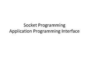 Socket Programming Application Programming Interface Application Programming Interface