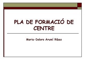 PLA DE FORMACI DE CENTRE MariaDolors Arum Ribas