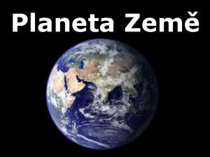 Planeta Zem Planeta Zem Zem nejspe vznikla ped