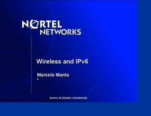 Wireless and IPv 6 Marcelo Manta NORTEL NETWORKS