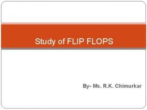 Study of FLIP FLOPS By Ms R K