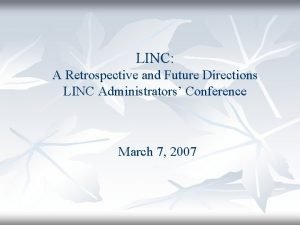 LINC A Retrospective and Future Directions LINC Administrators