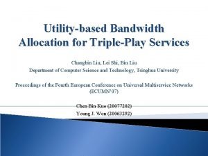 Utilitybased Bandwidth Allocation for TriplePlay Services Changbin Liu