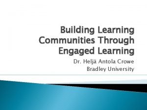 Building Learning Communities Through Engaged Learning Dr Helj