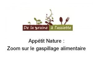 Apptit Nature Zoom sur le gaspillage alimentaire Prsentation