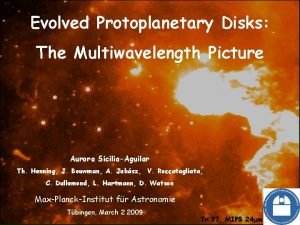 Evolved Protoplanetary Disks The Multiwavelength Picture Aurora SiciliaAguilar