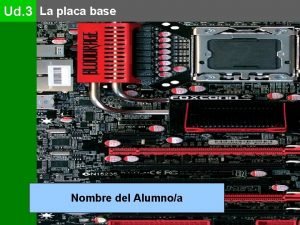 Ud 3 La placa base Nombre del Alumnoa