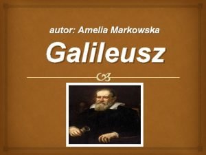 autor Amelia Markowska Galileusz ycie Galileusza Galileo Galilei