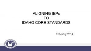 ALIGNING IEPs TO IDAHO CORE STANDARDS February 2014
