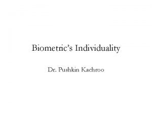 Biometrics Individuality Dr Pushkin Kachroo Introduction Individuality View