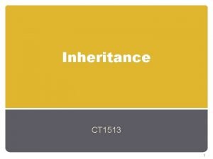 Inheritance CT 1513 1 Introduction Inheritance Software reusability