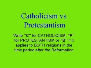 Catholicism vs Protestantism Write C for CATHOLICISM P