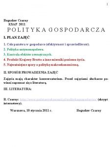 1 Bogusaw Czarny KSAP 2011 POLITYKA GOSPODARCZA I