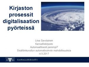 Kirjaston prosessit digitalisaation pyrteiss Liisa Savolainen Kansalliskirjasto Automaattisesti