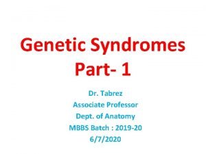 Genetic Syndromes Part 1 Dr Tabrez Associate Professor