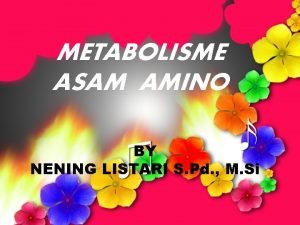 METABOLISME ASAM AMINO BY NENING LISTARI S Pd