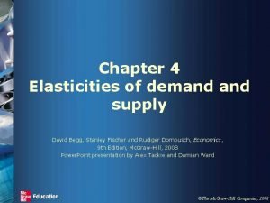 Chapter 4 Elasticities of demand supply David Begg