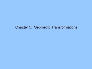 Chapter 5 Geometric Transformations Push versus Pull Push