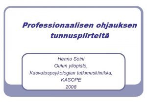 Professionaalisen ohjauksen tunnuspiirteit Hannu Soini Oulun yliopisto Kasvatuspsykologian