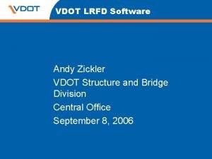 VDOT LRFD Software Andy Zickler VDOT Structure and