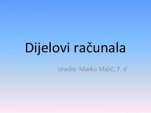 Dijelovi raunala Izradio Marko Maji 7 d Ulazne